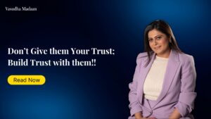 Read more about the article <strong>Don’t Give them Your Trust; Build Trust with them!!</strong>